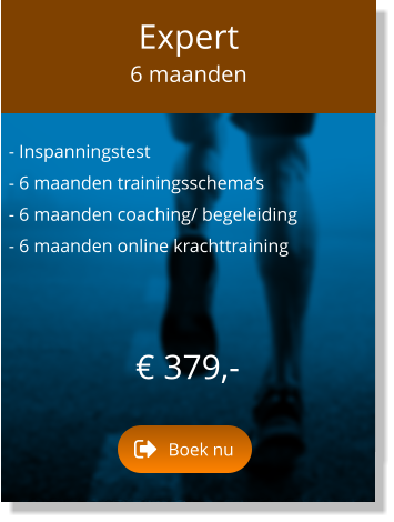 - Inspanningstest  - 6 maanden trainingsschema’s  - 6 maanden coaching/ begeleiding  - 6 maanden online krachttraining    € 379,-   Expert 6 maanden Boek nu Boek nu