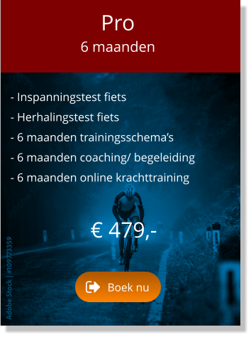 - Inspanningstest fiets  - Herhalingstest fiets  - 6 maanden trainingsschema’s  - 6 maanden coaching/ begeleiding  - 6 maanden online krachttraining  € 479,-   Pro 6 maanden Boek nu Boek nu